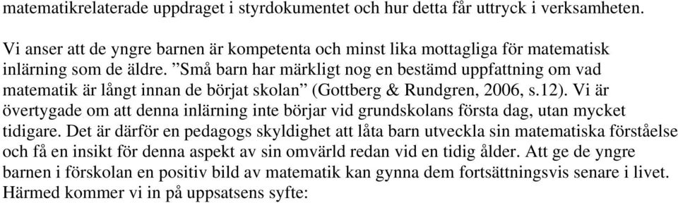 Små barn har märkligt nog en bestämd uppfattning om vad matematik är långt innan de börjat skolan (Gottberg & Rundgren, 2006, s.12).