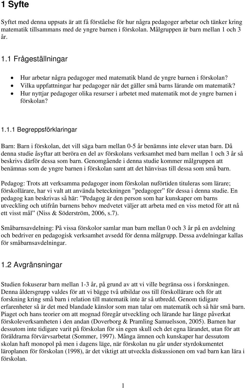 Hur nyttjar pedagoger olika resurser i arbetet med matematik mot de yngre barnen i förskolan? 1.