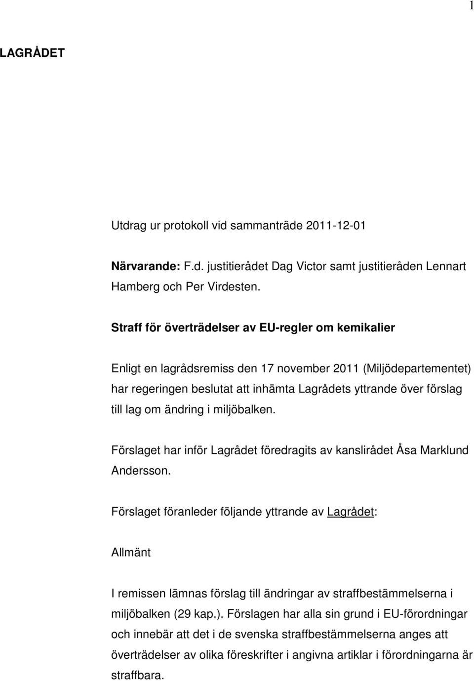 ändring i miljöbalken. Förslaget har inför Lagrådet föredragits av kanslirådet Åsa Marklund Andersson.