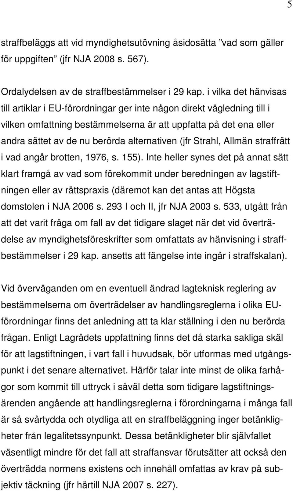alternativen (jfr Strahl, Allmän straffrätt i vad angår brotten, 1976, s. 155).