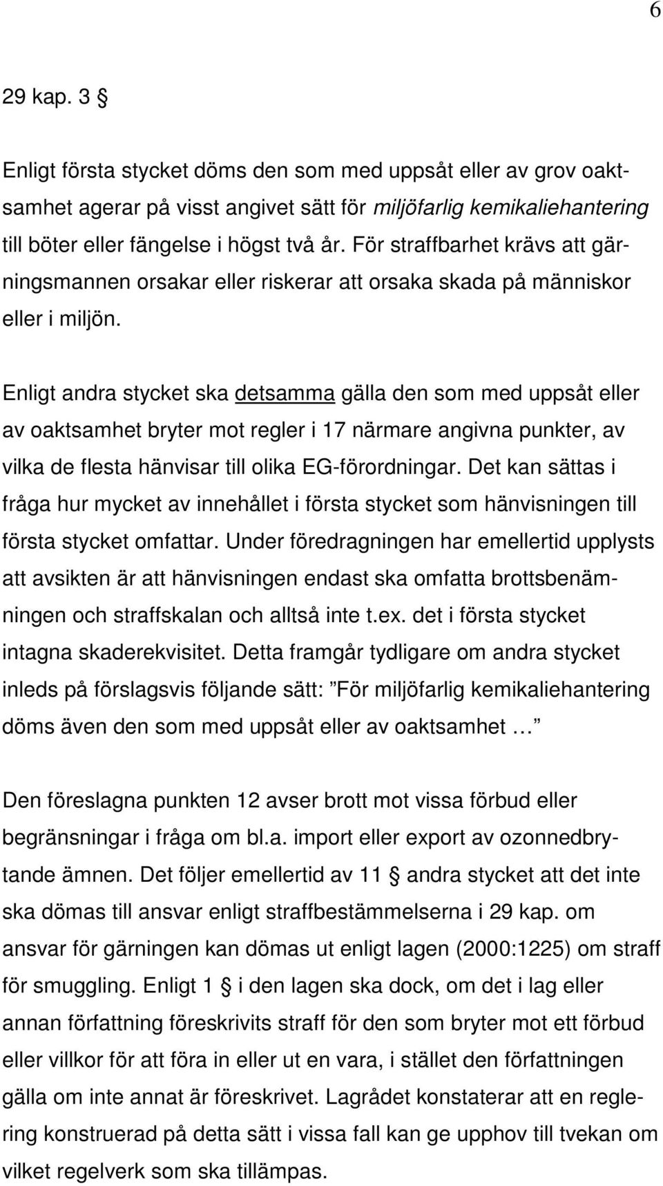 Enligt andra stycket ska detsamma gälla den som med uppsåt eller av oaktsamhet bryter mot regler i 17 närmare angivna punkter, av vilka de flesta hänvisar till olika EG-förordningar.