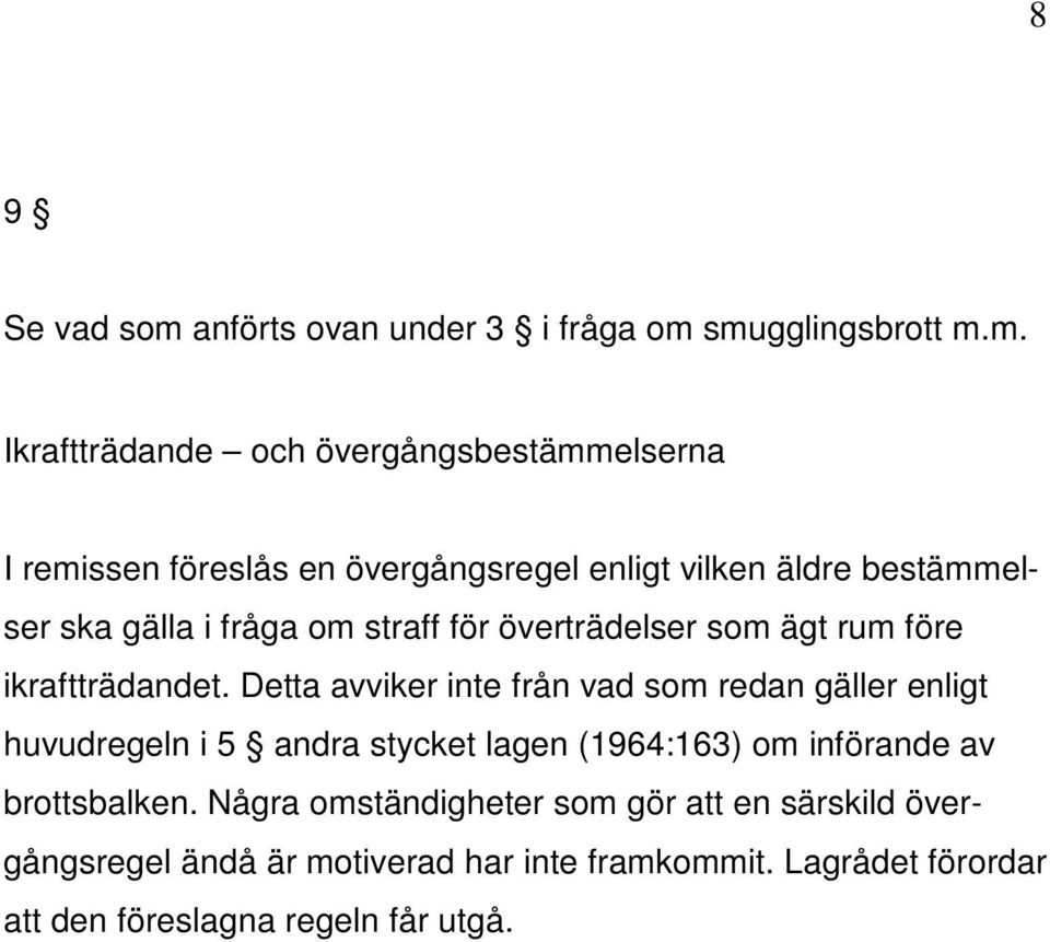 smugglingsbrott m.m. Ikraftträdande och övergångsbestämmelserna I remissen föreslås en övergångsregel enligt vilken äldre bestämmelser