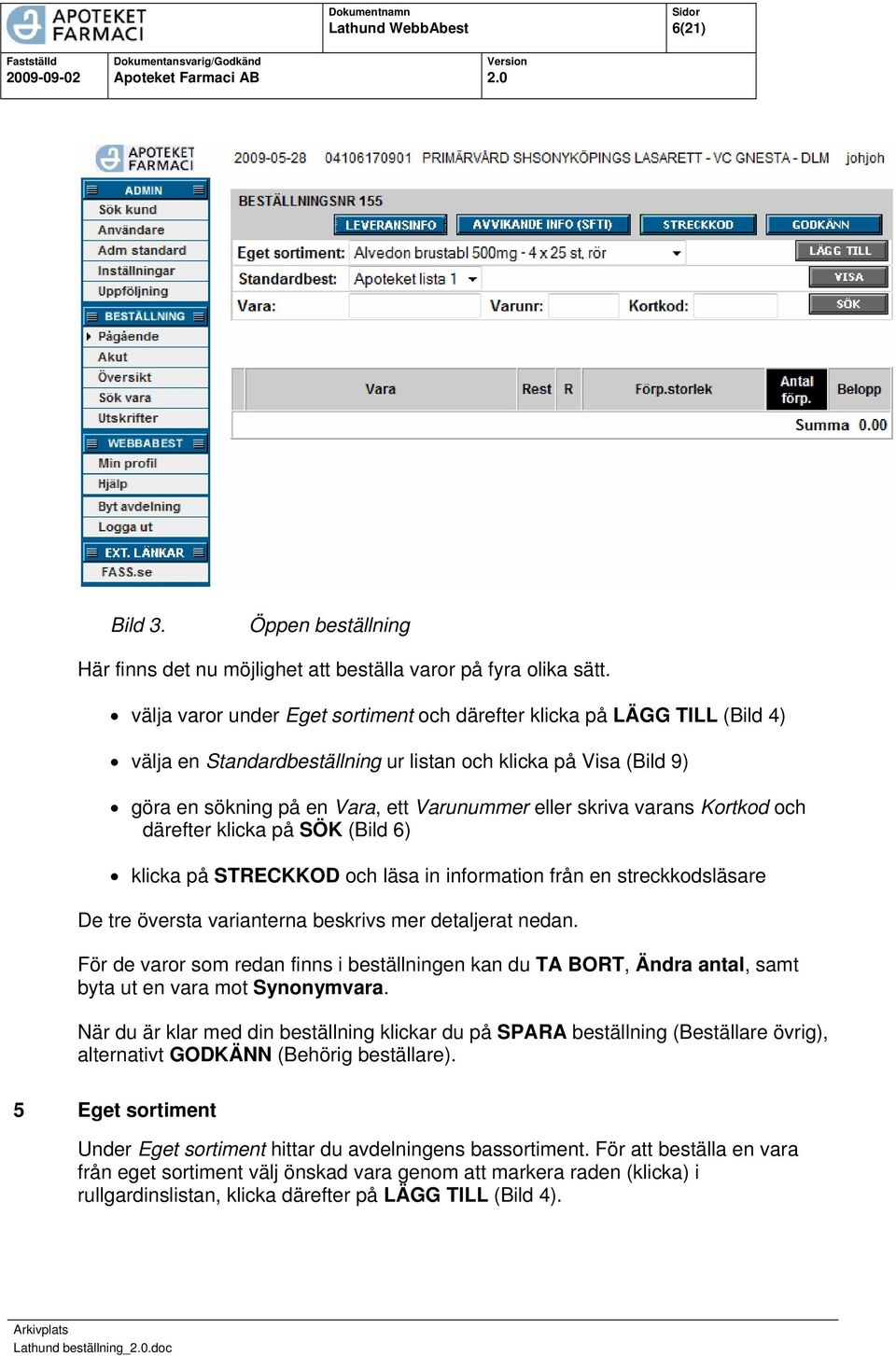 varans Kortkod och därefter klicka på SÖK (Bild 6) klicka på STRECKKOD och läsa in information från en streckkodsläsare De tre översta varianterna beskrivs mer detaljerat nedan.