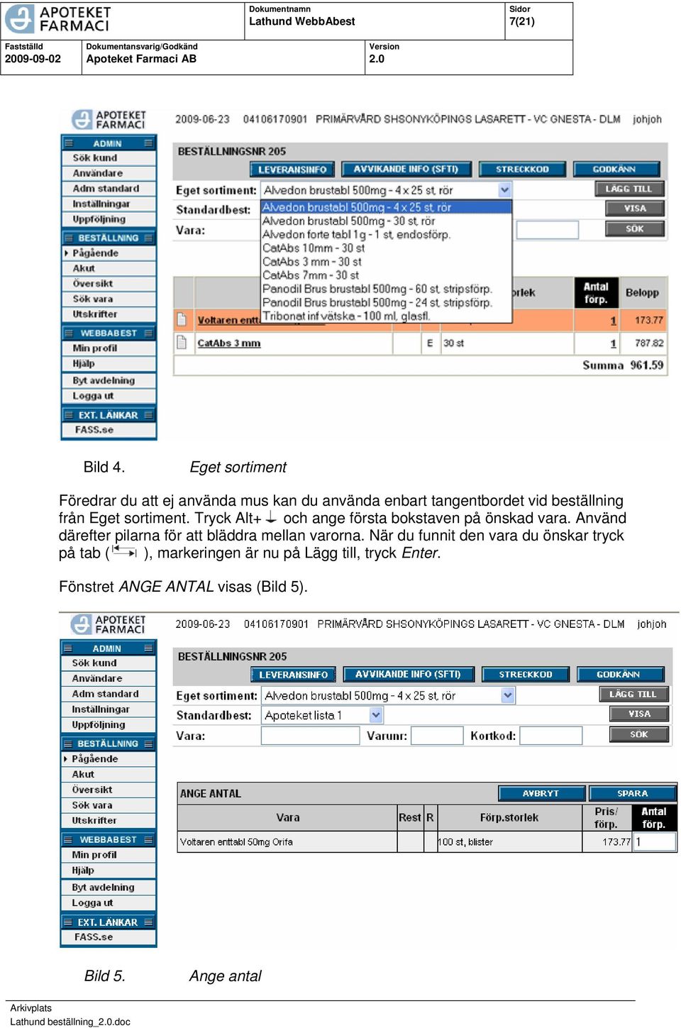 Eget sortiment. Tryck Alt+ och ange första bokstaven på önskad vara.