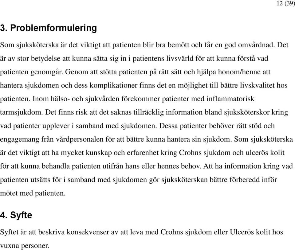 Genom att stötta patienten på rätt sätt och hjälpa honom/henne att hantera sjukdomen och dess komplikationer finns det en möjlighet till bättre livskvalitet hos patienten.