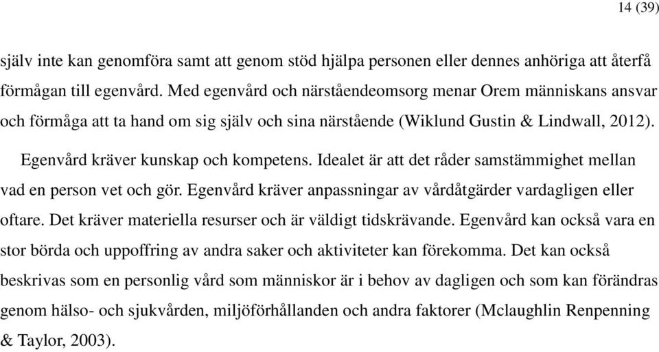 Idealet är att det råder samstämmighet mellan vad en person vet och gör. Egenvård kräver anpassningar av vårdåtgärder vardagligen eller oftare.