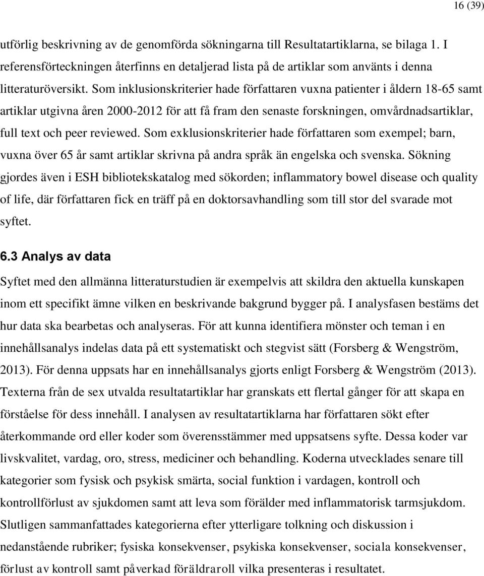 Som inklusionskriterier hade författaren vuxna patienter i åldern 18-65 samt artiklar utgivna åren 2000-2012 för att få fram den senaste forskningen, omvårdnadsartiklar, full text och peer reviewed.