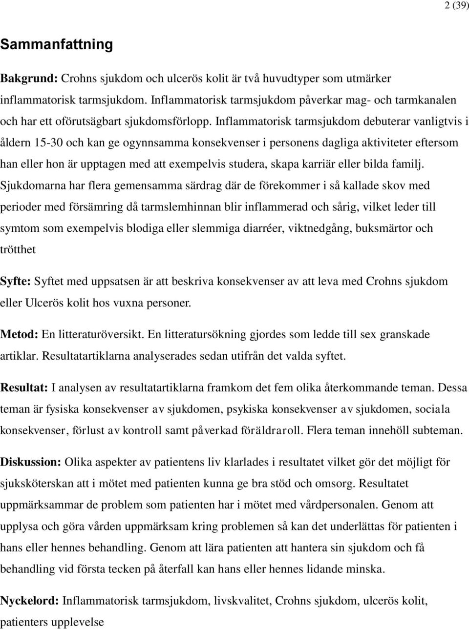 Inflammatorisk tarmsjukdom debuterar vanligtvis i åldern 15-30 och kan ge ogynnsamma konsekvenser i personens dagliga aktiviteter eftersom han eller hon är upptagen med att exempelvis studera, skapa