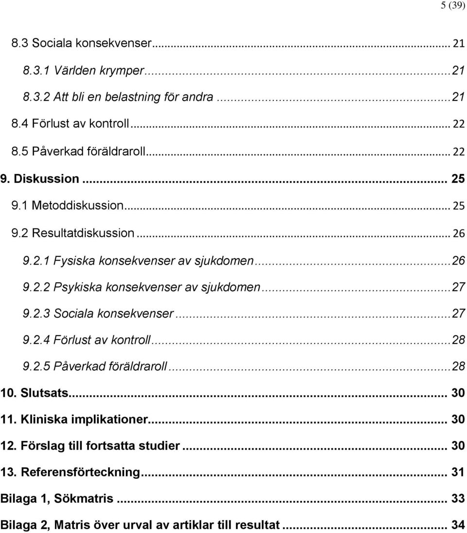 ..27 9.2.3 Sociala konsekvenser...27 9.2.4 Förlust av kontroll...28 9.2.5 Påverkad föräldraroll...28 10. Slutsats... 30 11. Kliniska implikationer... 30 12.