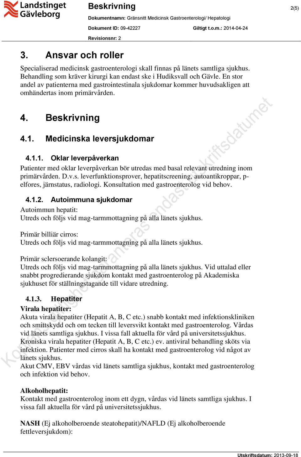 Medicinska leversjukdomar 4.1.1. Oklar leverpåverkan Patienter med oklar leverpåverkan bör utredas med basal relevant utredning inom primärvården. D.v.s. leverfunktionsprover, hepatitscreening, autoantikroppar, p- elfores, järnstatus, radiologi.