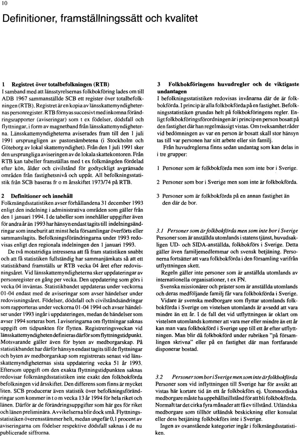 RTB förnyas succesivt med inkomna förändringsrapporter (aviseringar) som t ex födelser, dödsfall och flyttningar, i form av magnetband från länsskattemyndigheterna.