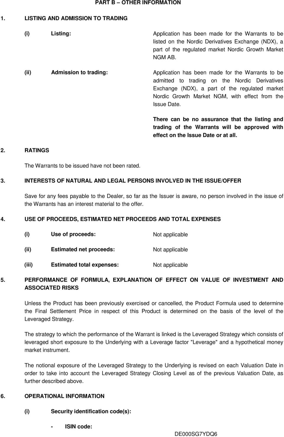 AB. (ii) Admission to trading: Application has been made for the Warrants to be admitted to trading on the Nordic Derivatives Exchange (NDX), a part of the regulated market Nordic Growth Market NGM,