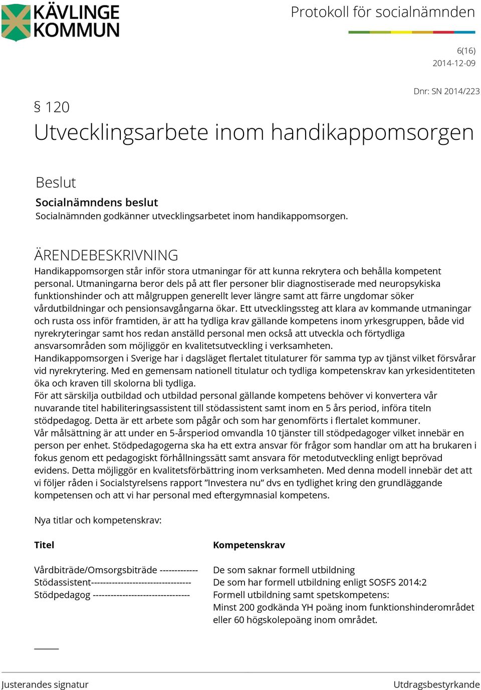 Utmaningarna beror dels på att fler personer blir diagnostiserade med neuropsykiska funktionshinder och att målgruppen generellt lever längre samt att färre ungdomar söker vårdutbildningar och