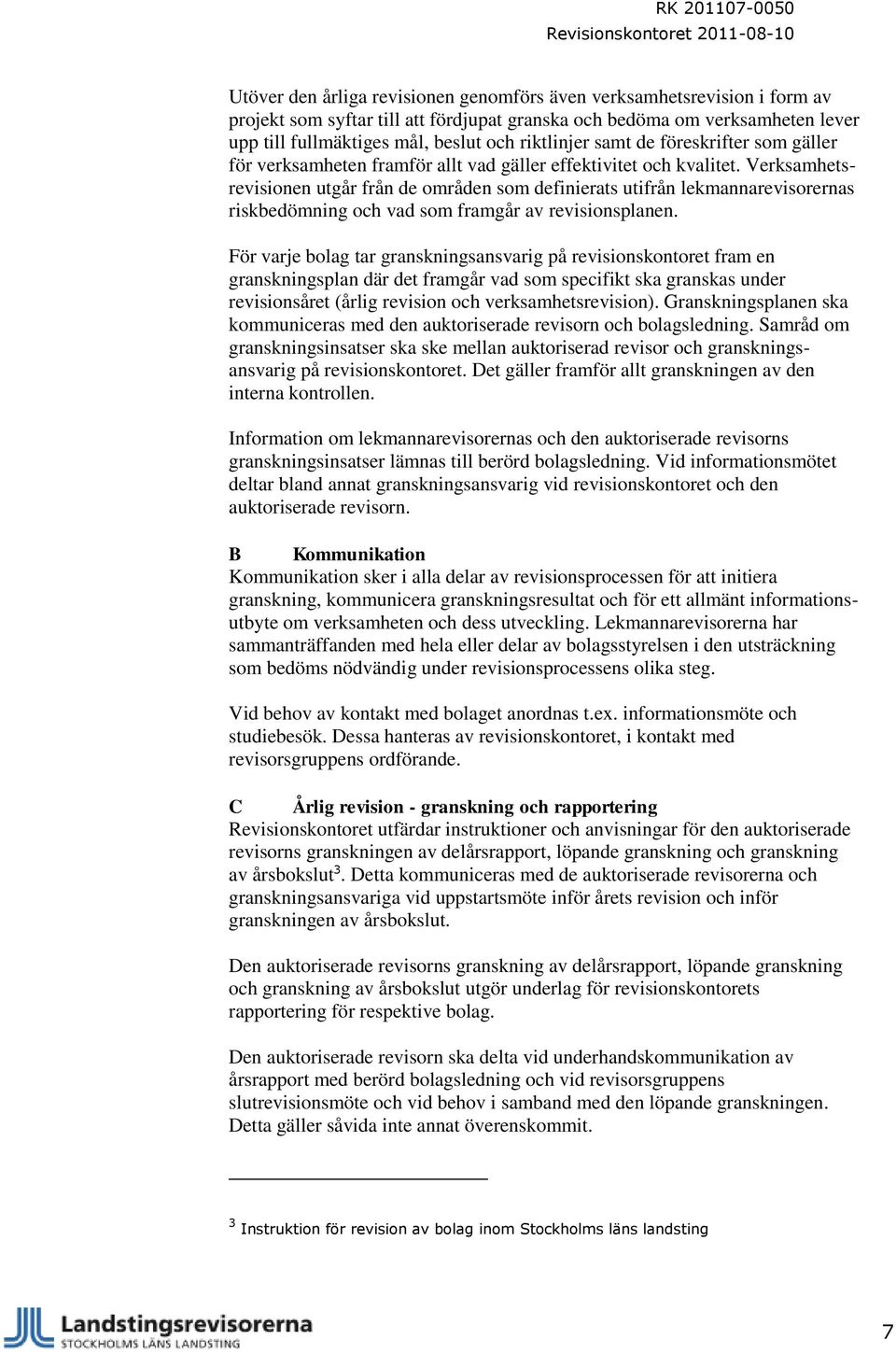 Verksamhetsrevisionen utgår från de områden som definierats utifrån lekmannarevisorernas riskbedömning och vad som framgår av revisionsplanen.