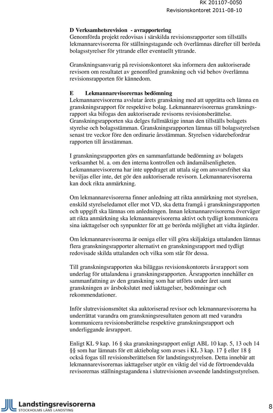 Granskningsansvarig på revisionskontoret ska informera den auktoriserade revisorn om resultatet av genomförd granskning och vid behov överlämna revisionsrapporten för kännedom.