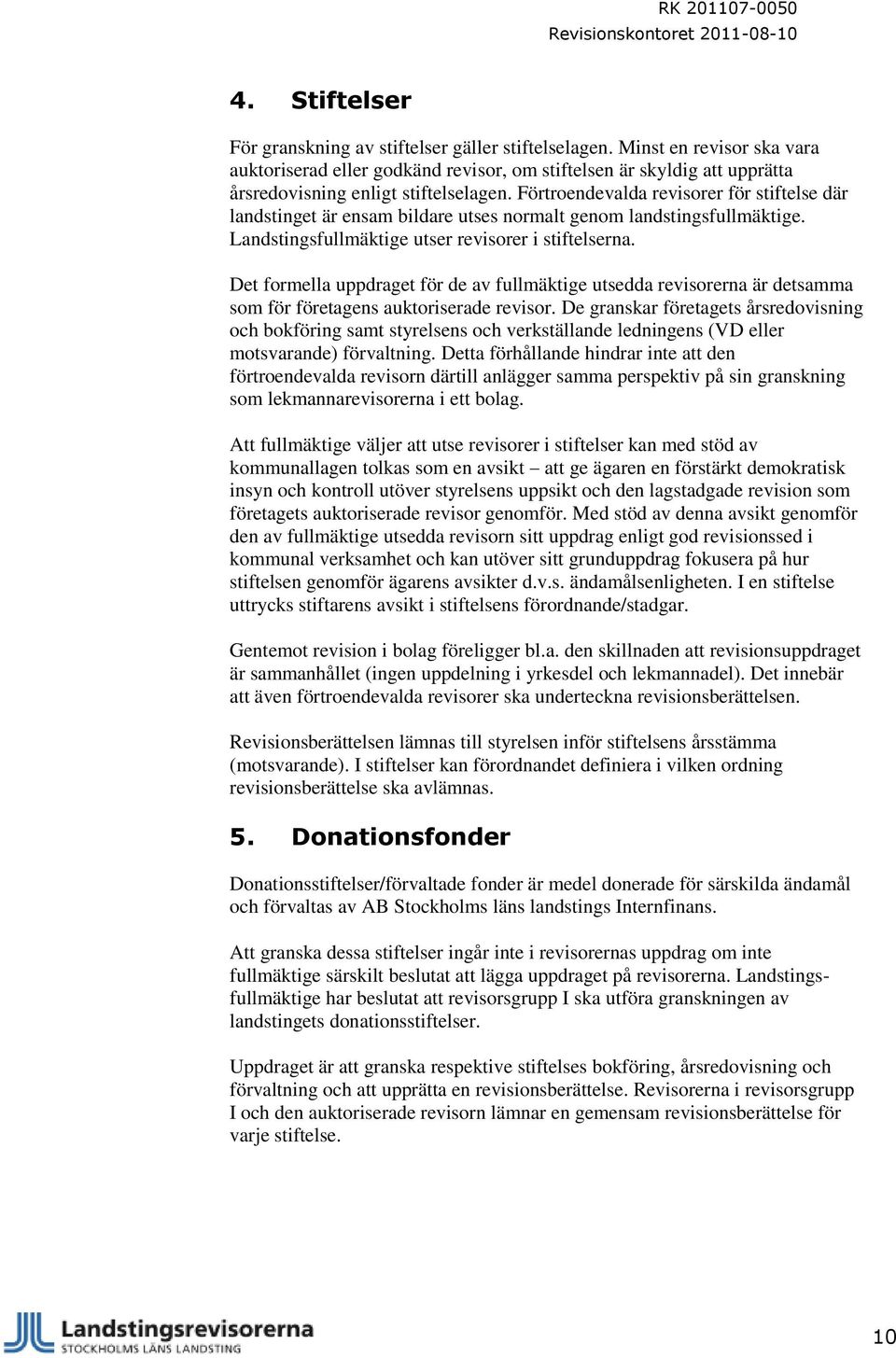 Förtroendevalda revisorer för stiftelse där landstinget är ensam bildare utses normalt genom landstingsfullmäktige. Landstingsfullmäktige utser revisorer i stiftelserna.