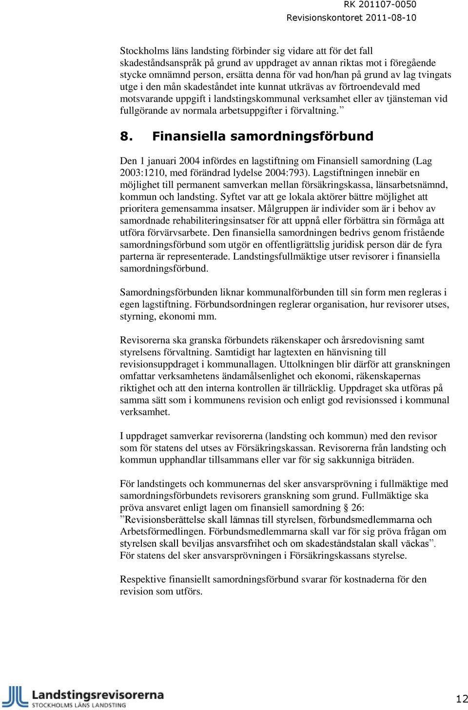 arbetsuppgifter i förvaltning. 8. Finansiella samordningsförbund Den 1 januari 2004 infördes en lagstiftning om Finansiell samordning (Lag 2003:1210, med förändrad lydelse 2004:793).