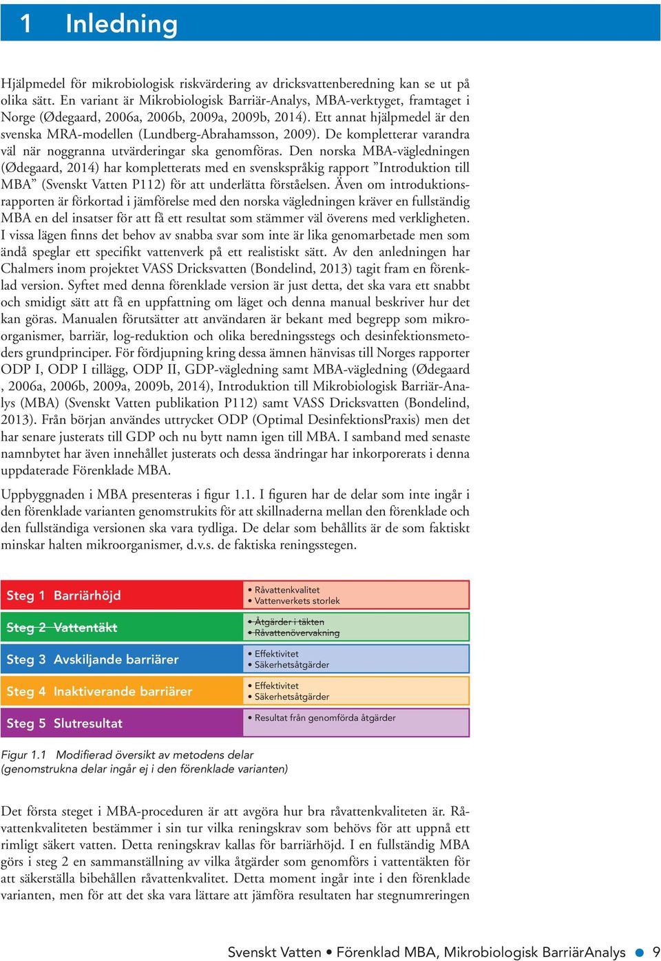 Ett annat hjälpmedel är den svenska MRA-modellen (Lundberg-Abrahamsson, 2009). De kompletterar varandra väl när noggranna utvärderingar ska genomföras.