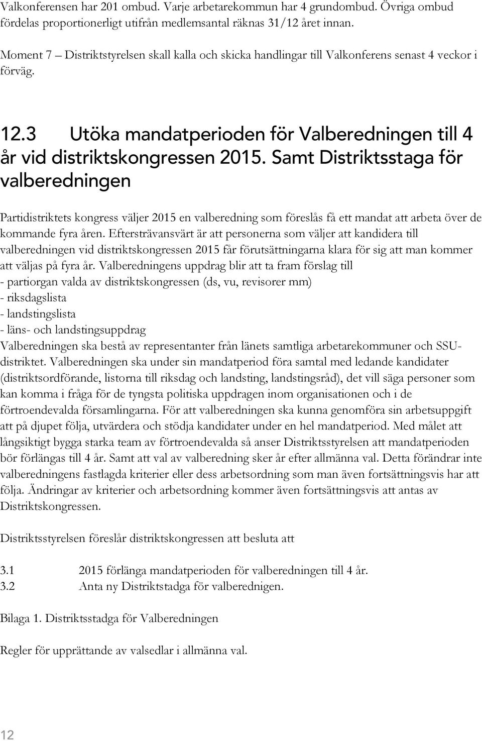 Samt Distriktsstaga för valberedningen Partidistriktets kongress väljer 2015 en valberedning som föreslås få ett mandat att arbeta över de kommande fyra åren.