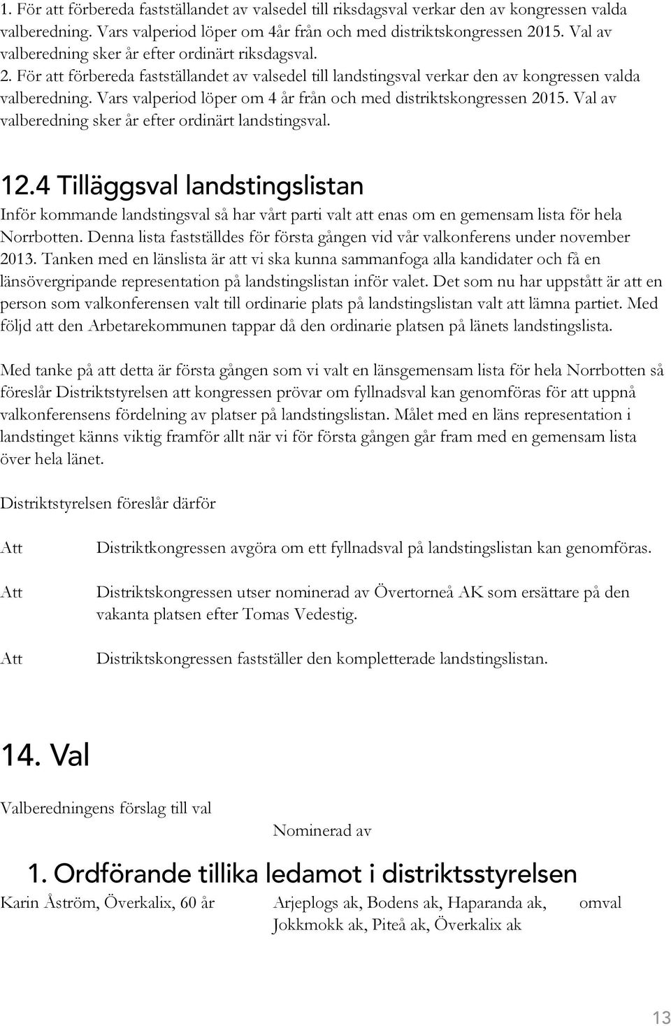 Vars valperiod löper om 4 år från och med distriktskongressen 2015. Val av valberedning sker år efter ordinärt landstingsval. 12.