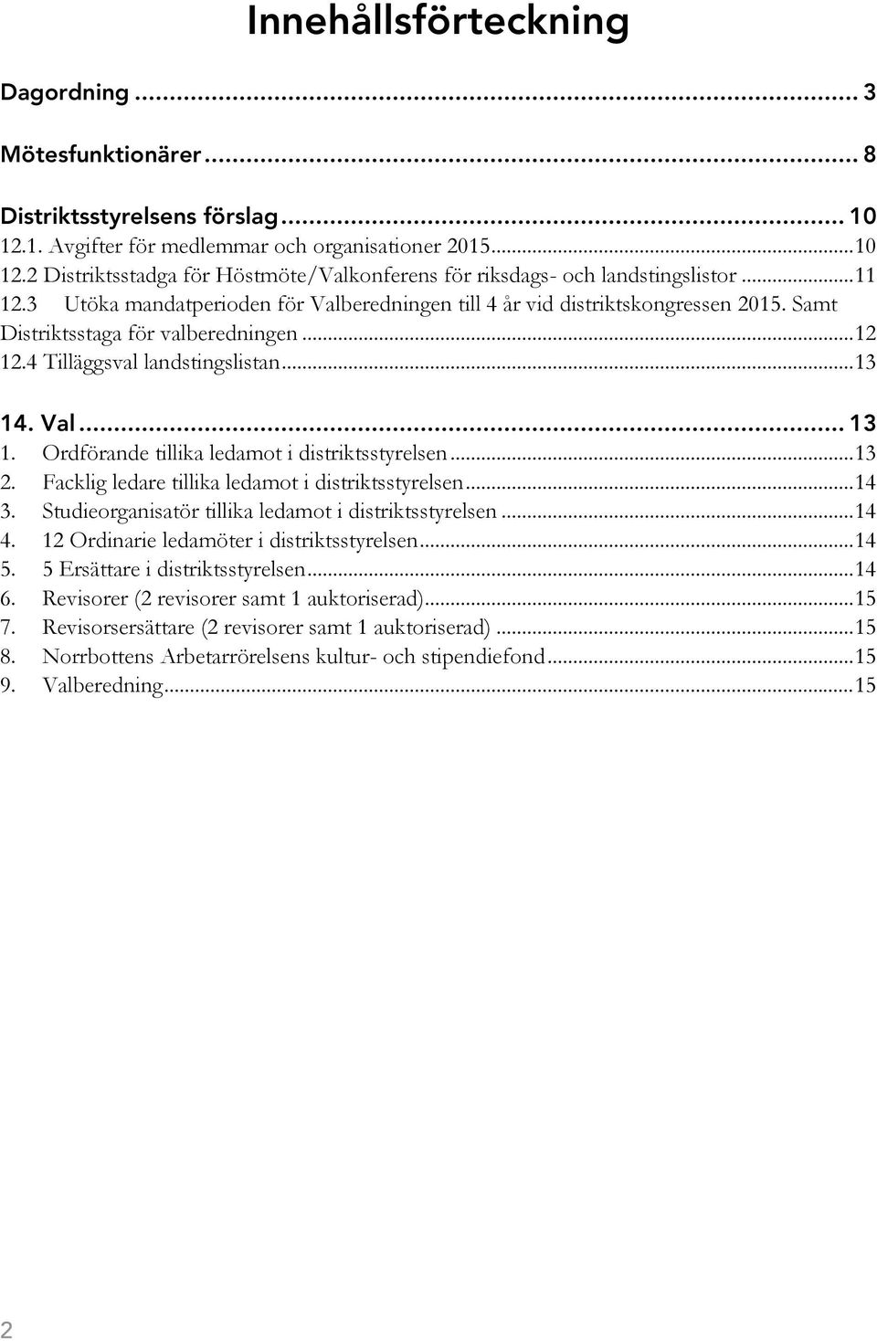 . Val... 13 1. Ordförande tillika ledamot i distriktsstyrelsen... 13 2. Facklig ledare tillika ledamot i distriktsstyrelsen... 14 3. Studieorganisatör tillika ledamot i distriktsstyrelsen... 14 4.