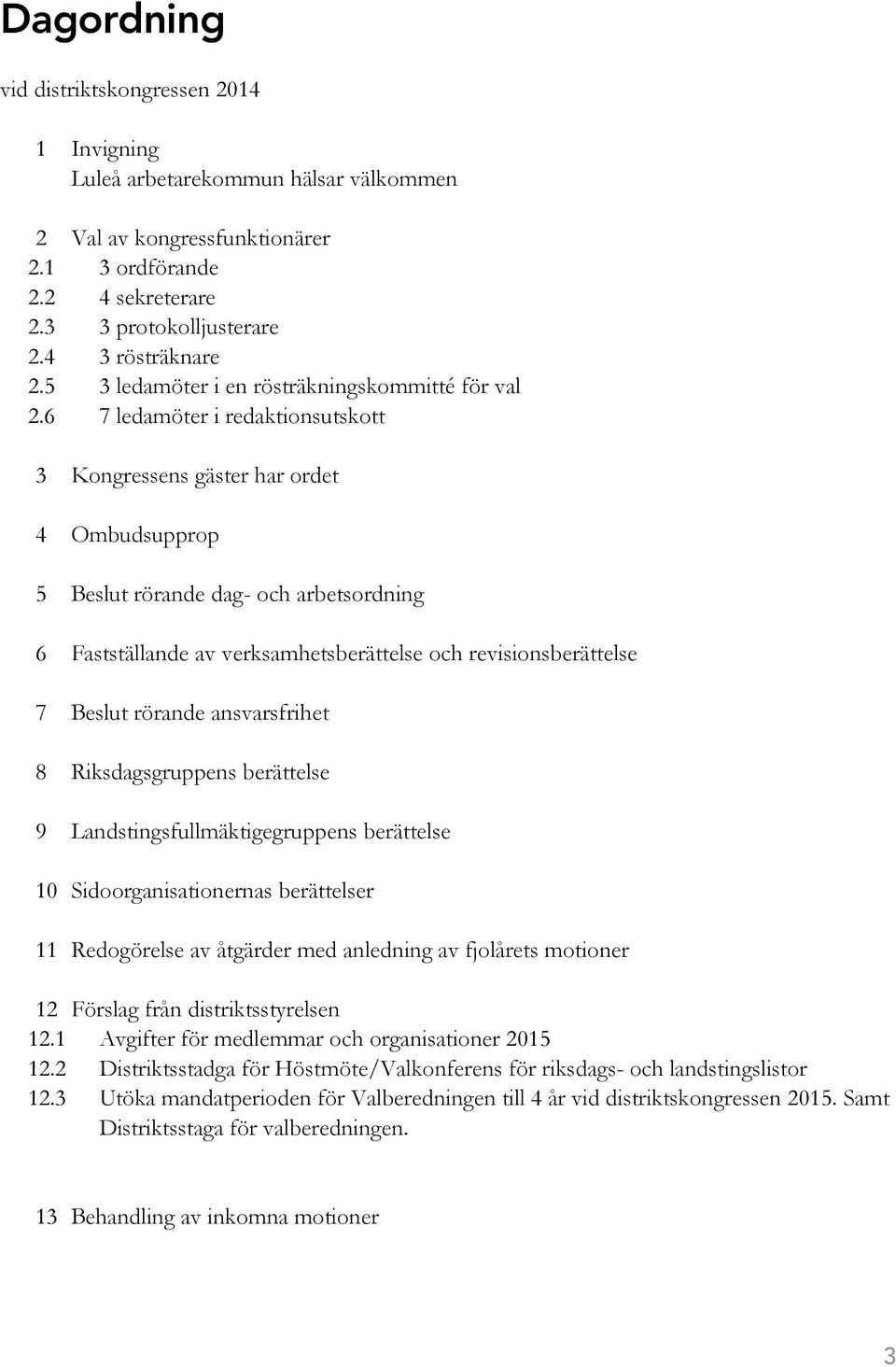 6 7 ledamöter i redaktionsutskott 3 Kongressens gäster har ordet 4 Ombudsupprop 5 Beslut rörande dag- och arbetsordning 6 Fastställande av verksamhetsberättelse och revisionsberättelse 7 Beslut