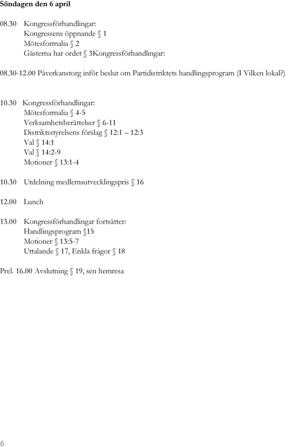 30 Kongressförhandlingar: Mötesformalia 4-5 Verksamhetsberättelser 6-11 Distriktsstyrelsens förslag 12:1 12:3 Val 14:1 Val 14:2-9 Motioner