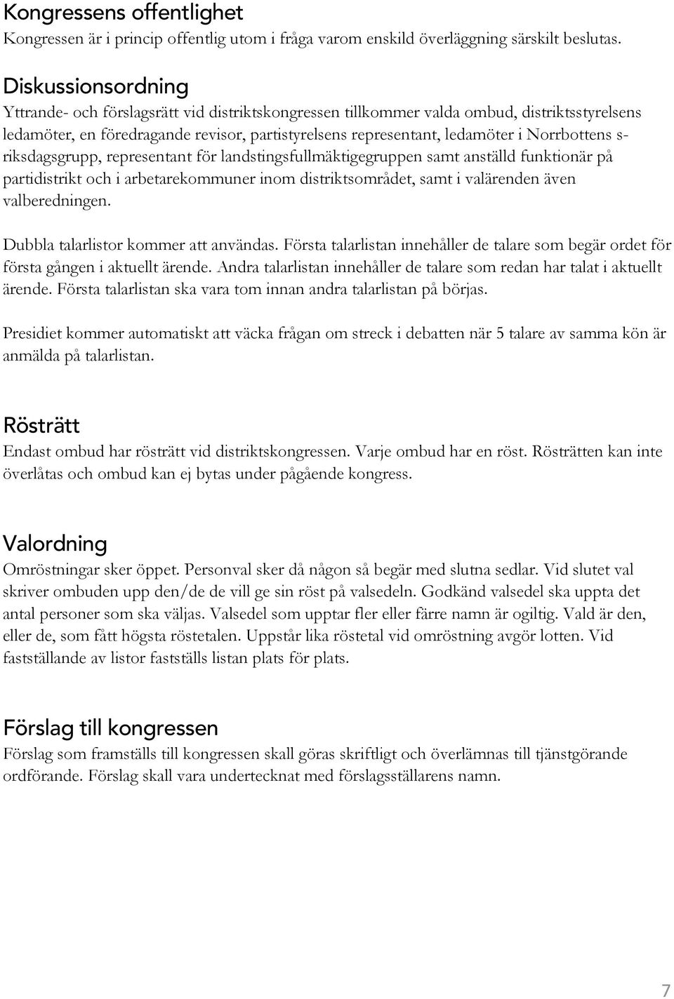 Norrbottens s- riksdagsgrupp, representant för landstingsfullmäktigegruppen samt anställd funktionär på partidistrikt och i arbetarekommuner inom distriktsområdet, samt i valärenden även