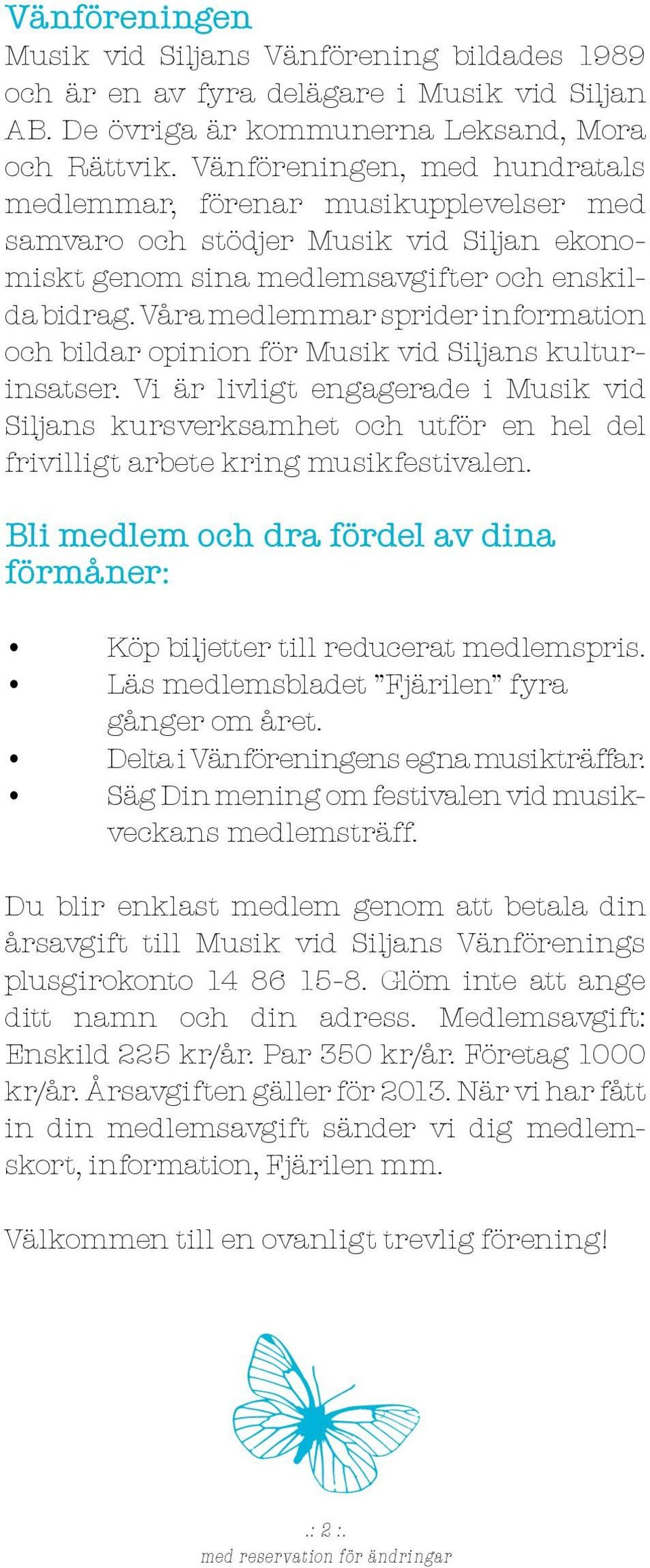 Våra medlemmar sprider information och bildar opinion för Musik vid Siljans kulturinsatser.