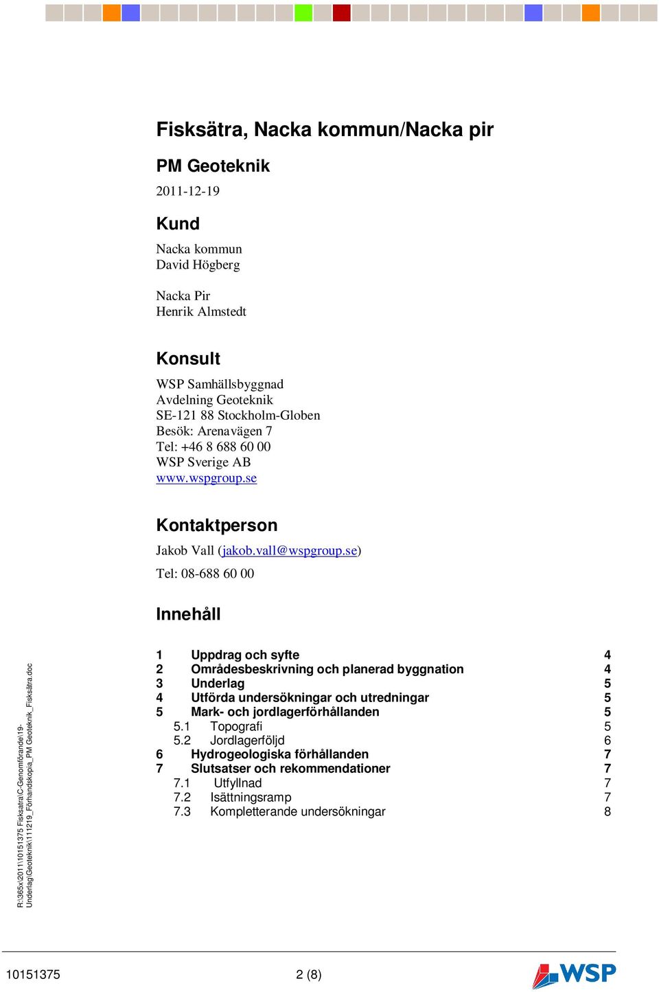 se) Tel: 08-688 60 00 Innehåll 1 Uppdrag och syfte 4 2 Områdesbeskrivning och planerad byggnation 4 3 Underlag 5 4 Utförda undersökningar och utredningar 5 5 Mark- och