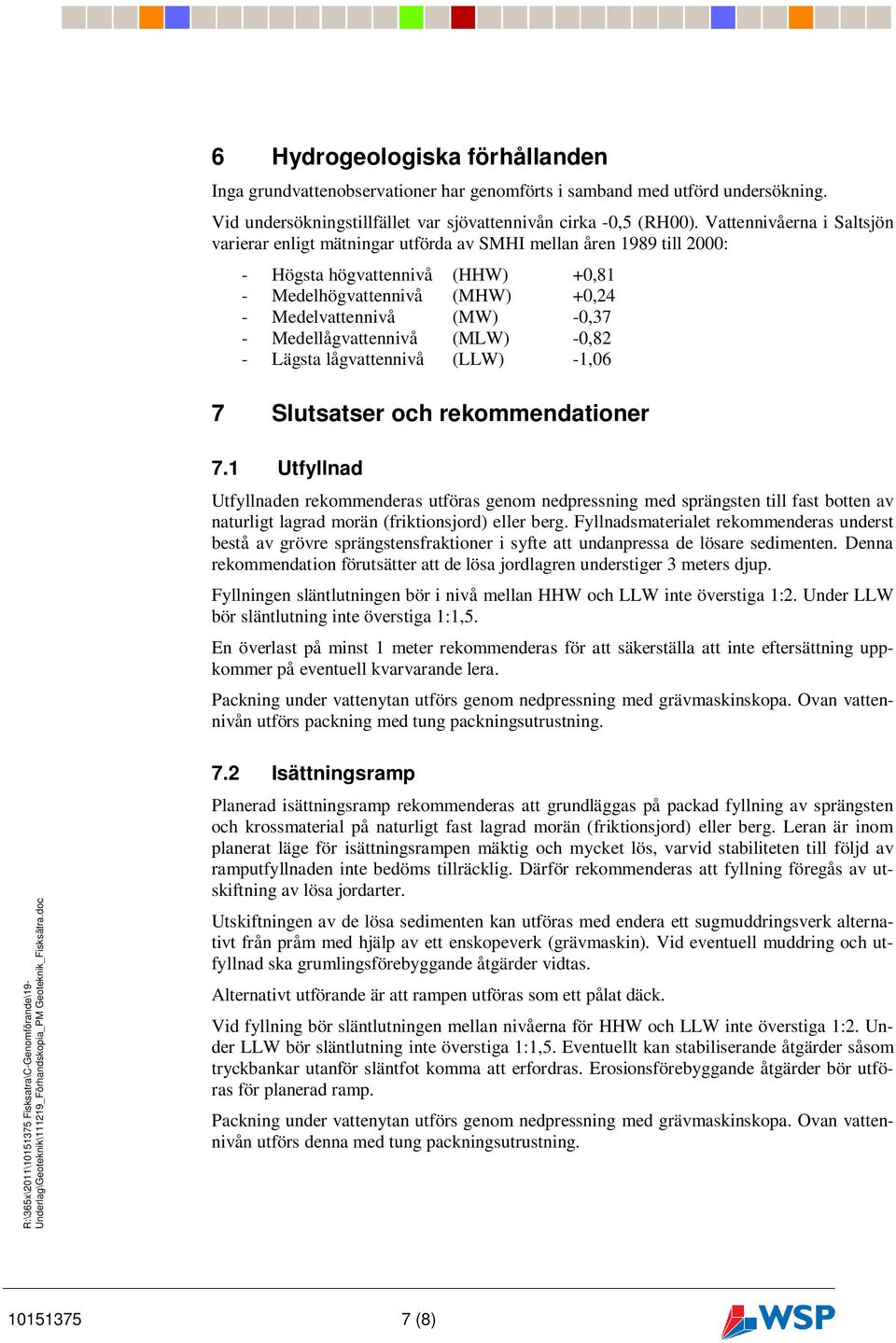 Medellågvattennivå (MLW) -0,82 - Lägsta lågvattennivå (LLW) -1,06 7 Slutsatser och rekommendationer 7.