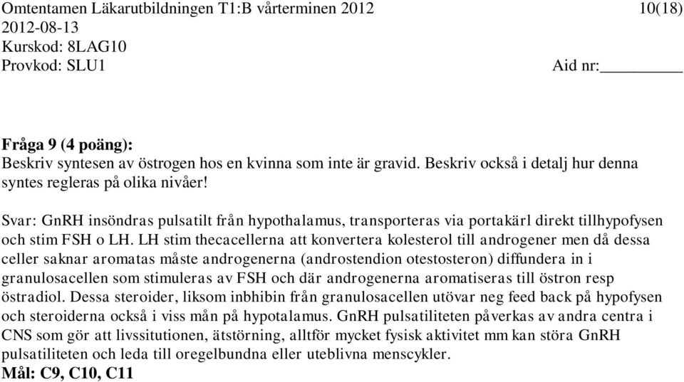 LH stim thecacellerna att konvertera kolesterol till androgener men då dessa celler saknar aromatas måste androgenerna (androstendion otestosteron) diffundera in i granulosacellen som stimuleras av