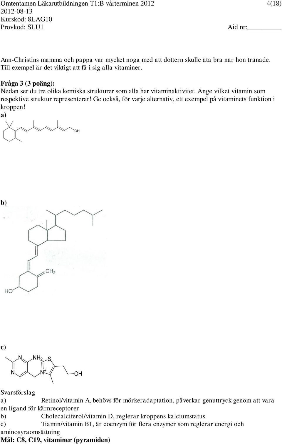 Ange vilket vitamin som respektive struktur representerar! Ge också, för varje alternativ, ett exempel på vitaminets funktion i kroppen!