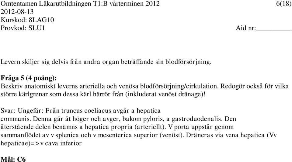 Redogör också för vilka större kärlgrenar som dessa kärl härrör från (inkluderat venöst dränage)! Svar: Ungefär: Från truncus coeliacus avgår a hepatica communis.