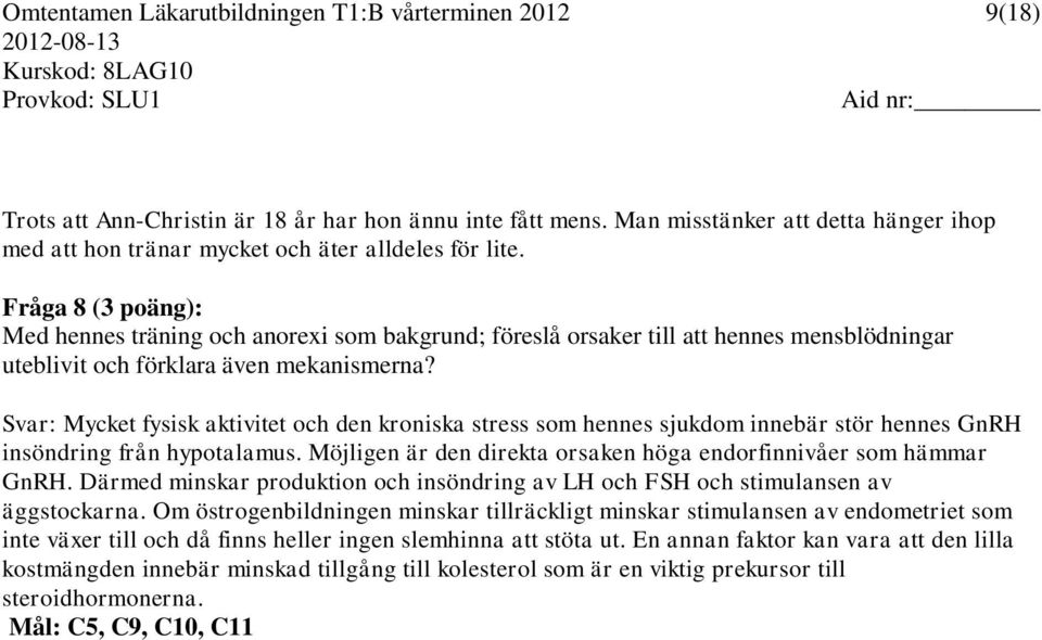 Fråga 8 (3 poäng): Med hennes träning och anorexi som bakgrund; föreslå orsaker till att hennes mensblödningar uteblivit och förklara även mekanismerna?