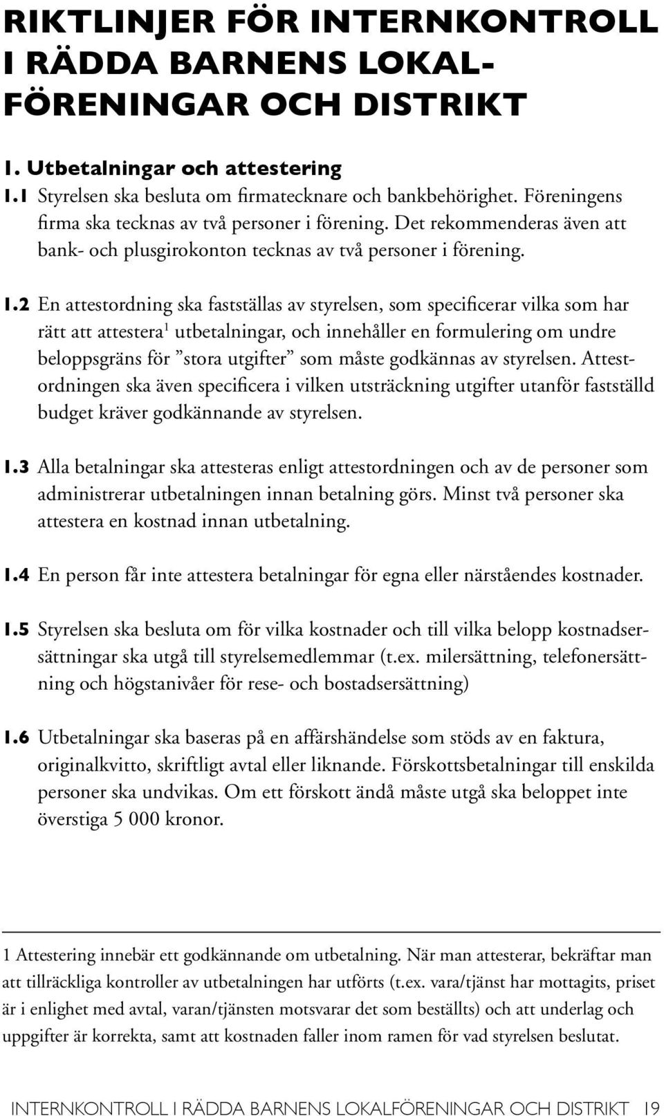 2 En attestordning ska fastställas av styrelsen, som specificerar vilka som har rätt att attestera 1 utbetalningar, och innehåller en formulering om undre beloppsgräns för stora utgifter som måste