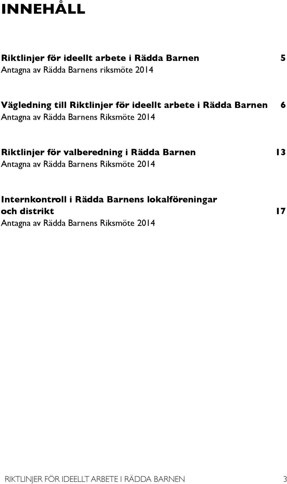 valberedning i Rädda Barnen 13 Antagna av Rädda Barnens Riksmöte 2014 Internkontroll i Rädda Barnens