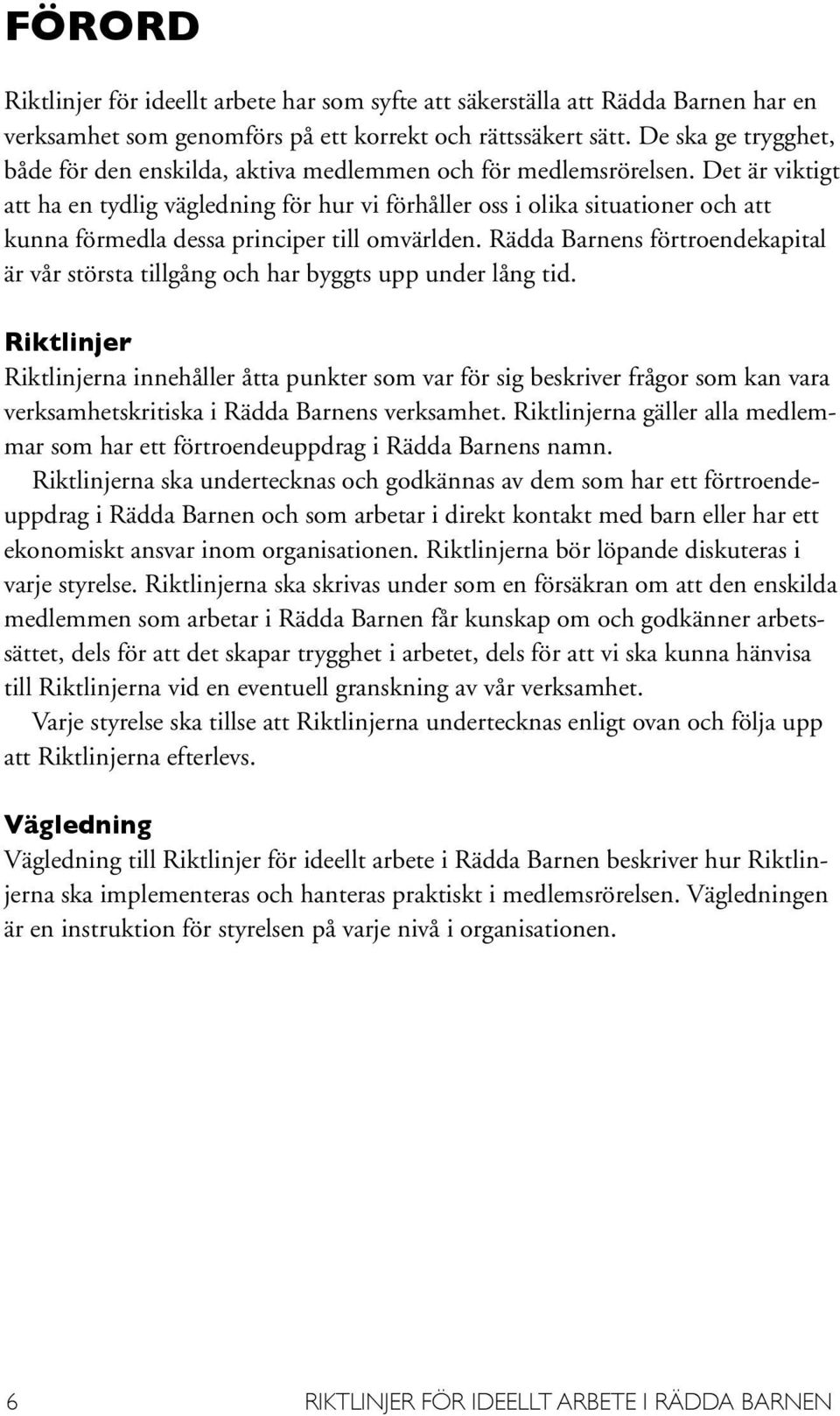 Det är viktigt att ha en tydlig vägledning för hur vi förhåller oss i olika situationer och att kunna förmedla dessa principer till omvärlden.