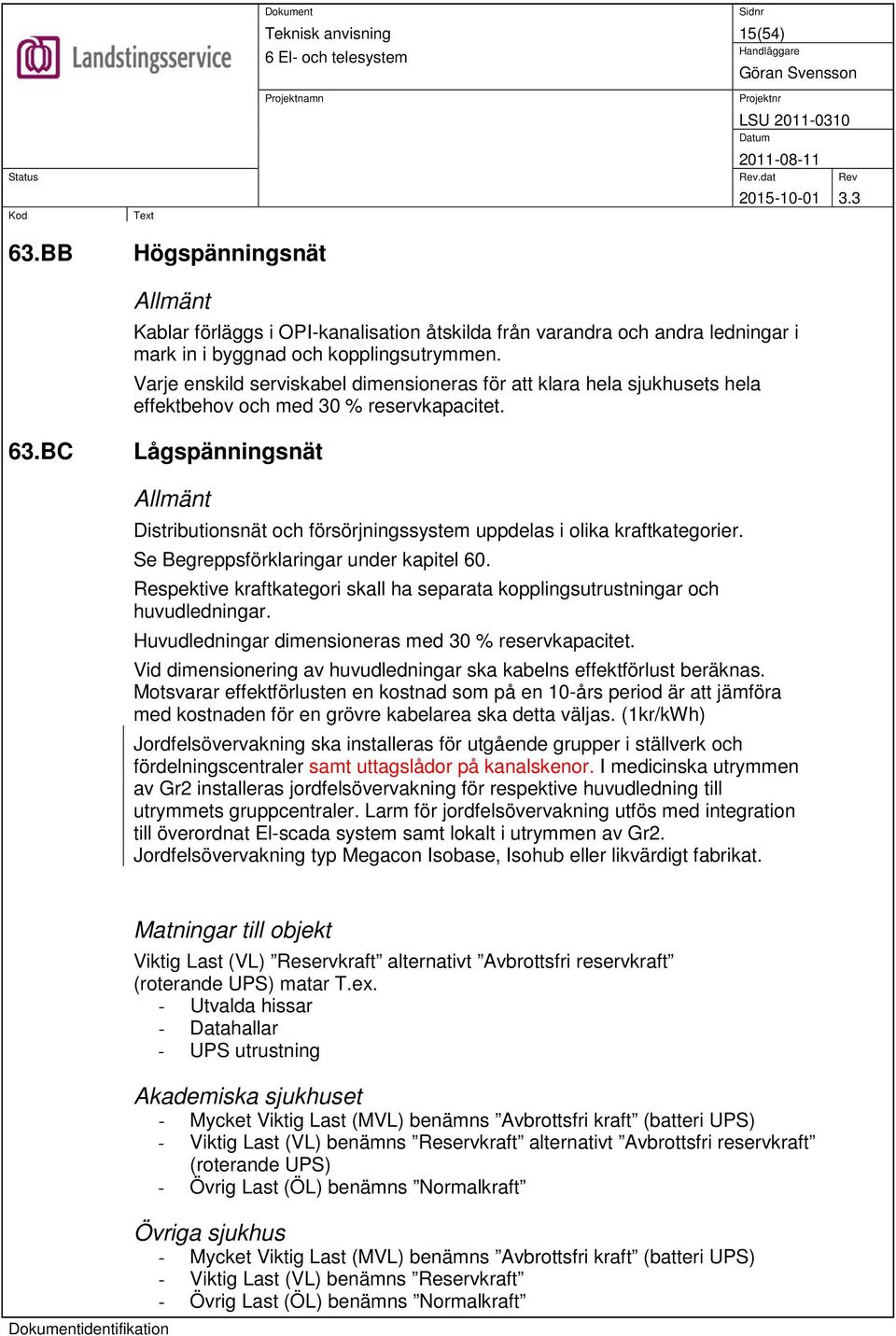 BC Lågspänningsnät Distributionsnät och försörjningssystem uppdelas i olika kraftkategorier. Se Begreppsförklaringar under kapitel 60.