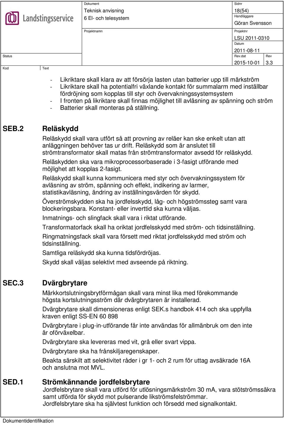 2 Reläskydd Reläskydd skall vara utfört så att provning av reläer kan ske enkelt utan att anläggningen behöver tas ur drift.