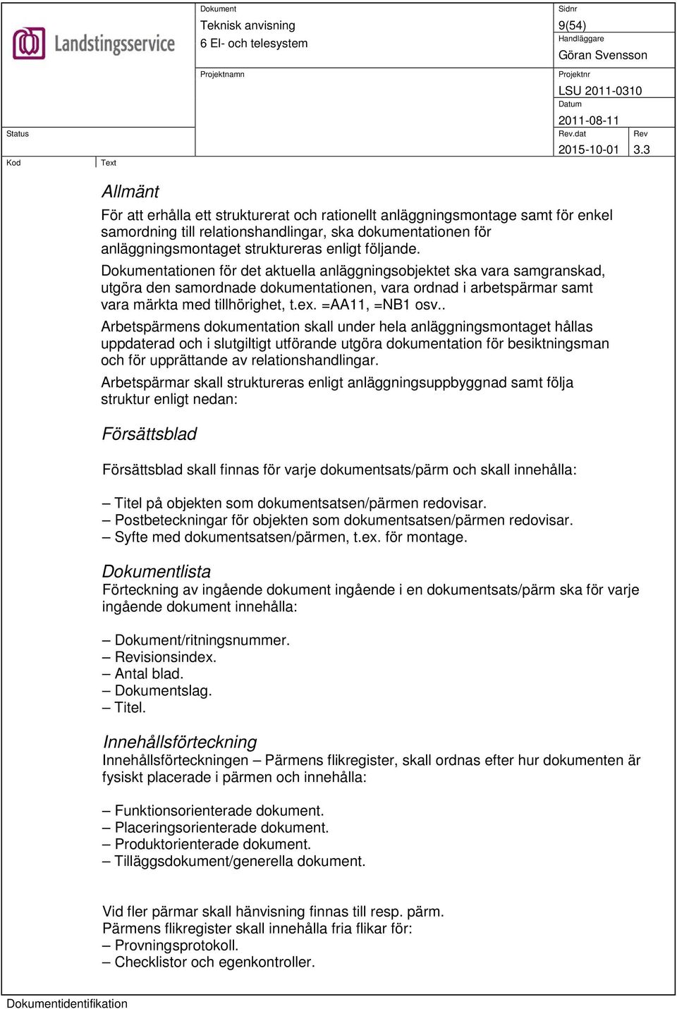 . Arbetspärmens dokumentation skall under hela anläggningsmontaget hållas uppdaterad och i slutgiltigt utförande utgöra dokumentation för besiktningsman och för upprättande av relationshandlingar.