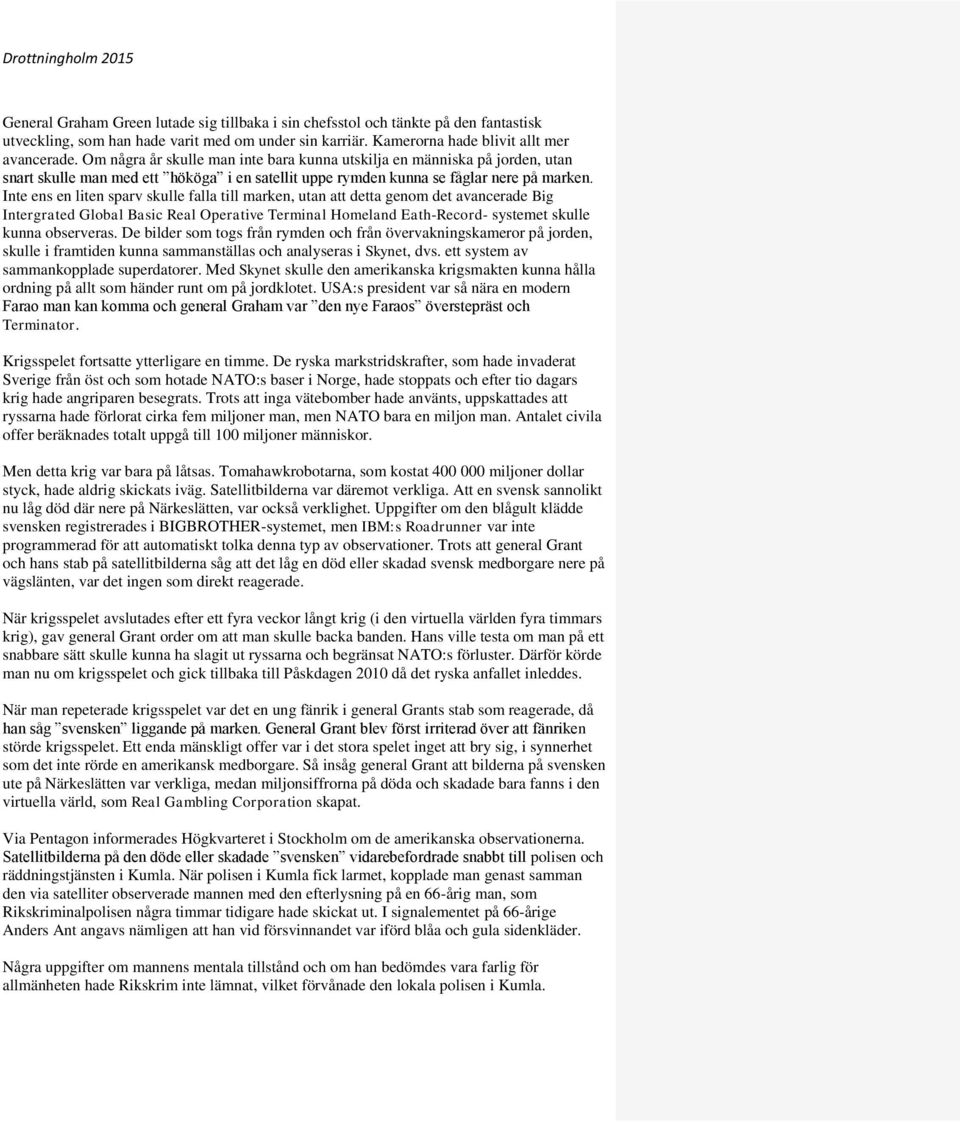 Inte ens en liten sparv skulle falla till marken, utan att detta genom det avancerade Big Intergrated Global Basic Real Operative Terminal Homeland Eath-Record- systemet skulle kunna observeras.