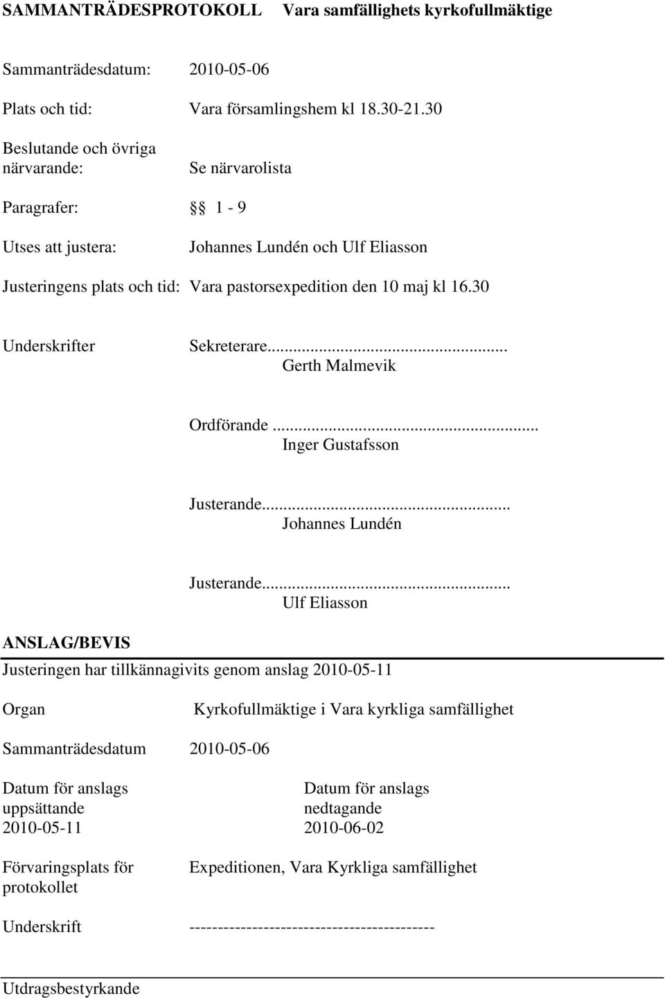 30 Underskrifter Sekreterare... Gerth Malmevik Ordförande... Inger Gustafsson Justerande... Johannes Lundén ANSLAG/BEVIS Justerande.