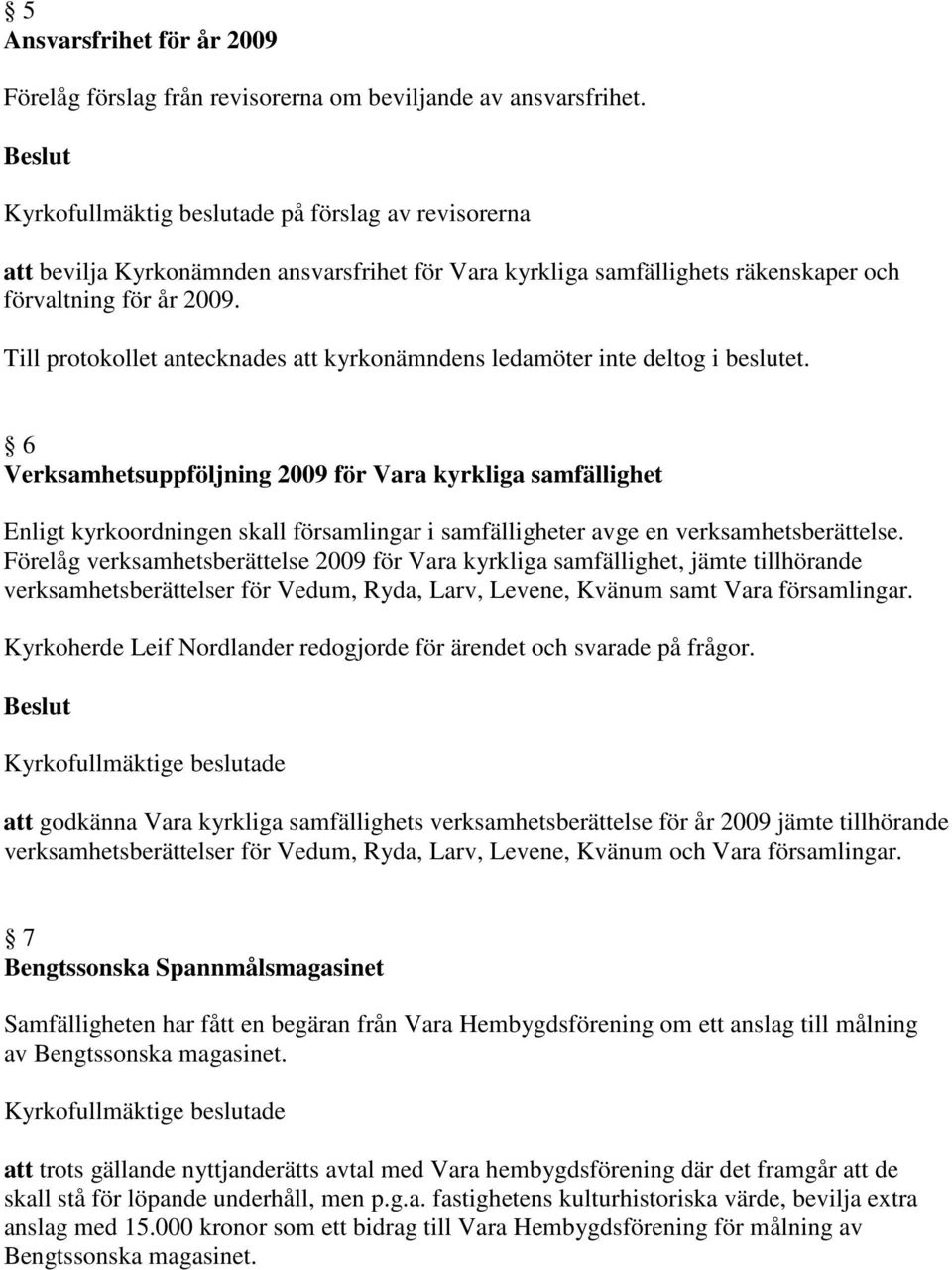 Till protokollet antecknades att kyrkonämndens ledamöter inte deltog i beslutet.