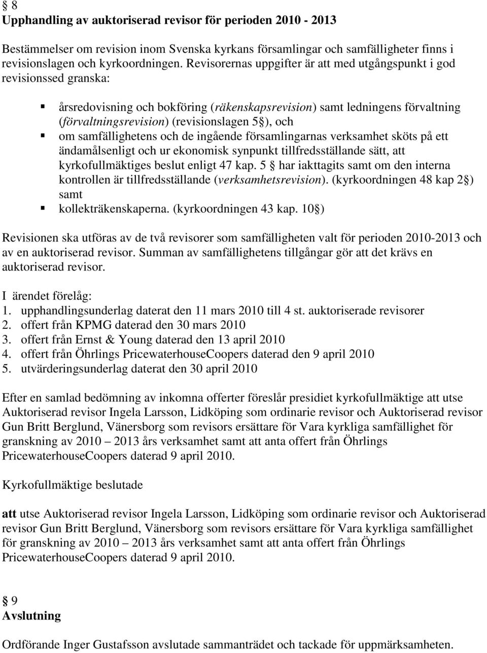 och om samfällighetens och de ingående församlingarnas verksamhet sköts på ett ändamålsenligt och ur ekonomisk synpunkt tillfredsställande sätt, att kyrkofullmäktiges beslut enligt 47 kap.