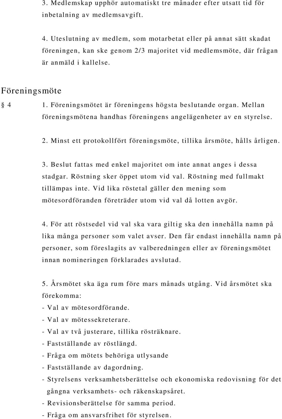 Föreningsmötet är föreningens högsta beslutande organ. Mellan föreningsmötena handhas föreningens angelägenheter av en styrelse. 2.