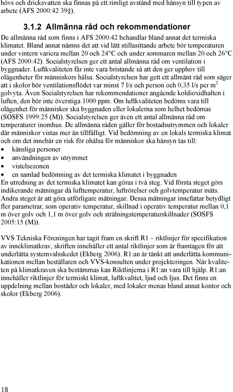 Bland annat nämns det att vid lätt stillasittande arbete bör temperaturen under vintern variera mellan 20 och 24 C och under sommaren mellan 20 och 26 C (AFS 2000:42).