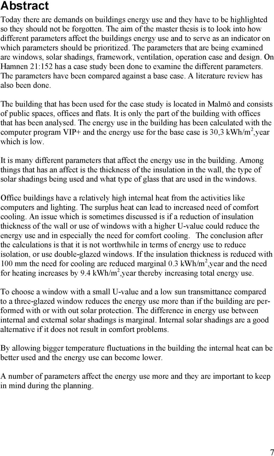 The parameters that are being examined are windows, solar shadings, framework, ventilation, operation case and design. On Hamnen 21:152 has a case study been done to examine the different parameters.