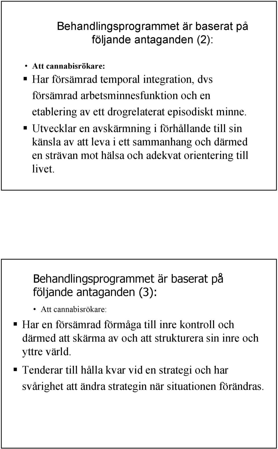 Utvecklar en avskärmning i förhållande till sin känsla av att leva i ett sammanhang och därmed en strävan mot hälsa och adekvat orientering till livet.