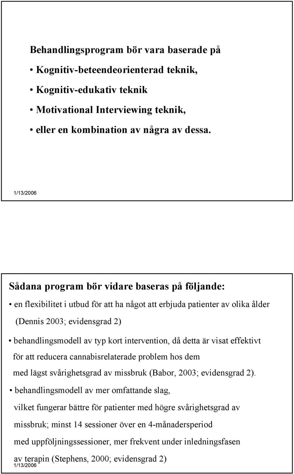 intervention, då detta är visat effektivt för att reducera cannabisrelaterade problem hos dem med lägst svårighetsgrad av missbruk (Babor, 2003; evidensgrad 2).